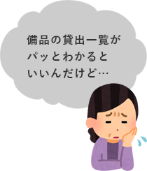 備品の貸出一覧がパッとわかるといいんだけど…